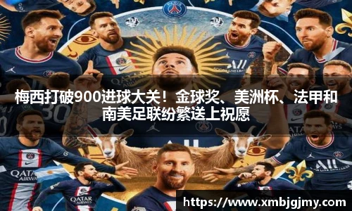 梅西打破900进球大关！金球奖、美洲杯、法甲和南美足联纷繁送上祝愿